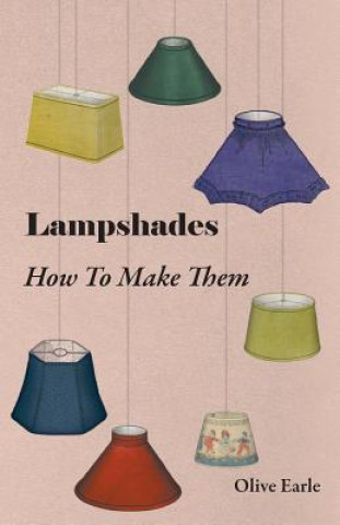 Könyv Lampshades - How To Make Them Olive Earle