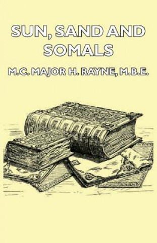 Kniha Sun, Sand And Somals - Leaves From The Note-Book Of A District Commissioner In British Somaliland (1921) Major H. Rayne