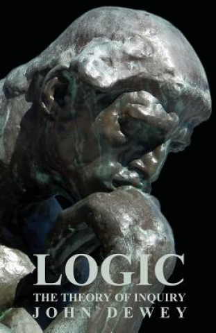 Kniha Logic - The Theory Of Inquiry John Dewey