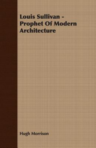 Kniha Louis Sullivan - Prophet Of Modern Architecture Hugh Morrison