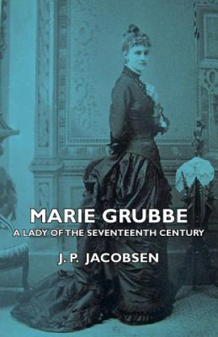 Książka Marie Grubbe - A Lady Of The Seventeenth Century J. P. Jacobsen