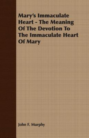 Knjiga Mary's Immaculate Heart - The Meaning Of The Devotion To The Immaculate Heart Of Mary John F. Murphy