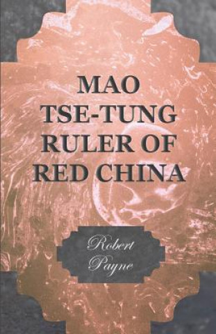 Könyv Mao Tse-Tung Ruler Of Red China Robert Payne