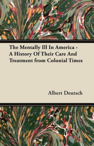 Carte Mentally Ill In America - A History Of Their Care And Treatment from Colonial Times Albert Deutsch