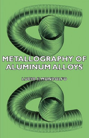Книга Metallography Of Aluminum Alloys Lucio F. Mondolfo