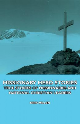 Kniha Missionary Hero Stories - True Stories Of Missionaries And National Christian Leaders Nina Millen