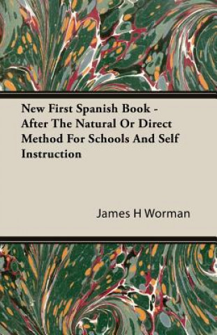 Kniha New First Spanish Book - After The Natural Or Direct Method For Schools And Self Instruction James H Worman