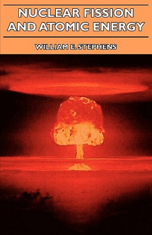 Kniha Nuclear Fission And Atomic Energy William E. Stephens