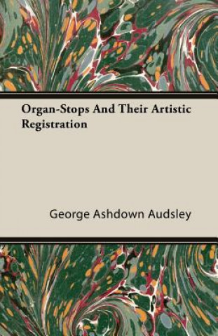 Buch Organ-Stops And Their Artistic Registration George Ashdown Audsley