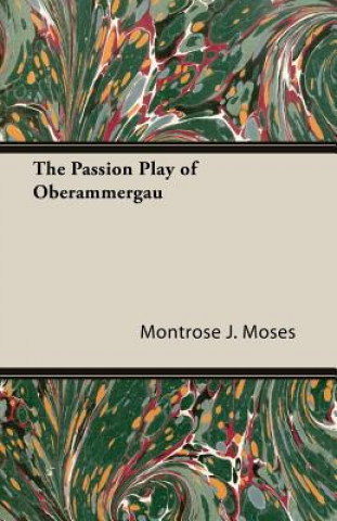 Könyv Passion Play Of Oberammergau Montrose J. Moses