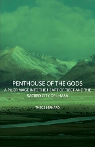 Kniha Penthouse Of The Gods - A Pilgrimage Into The Heart Of Tibet And The Sacred City of Lhasa Theos Bernard