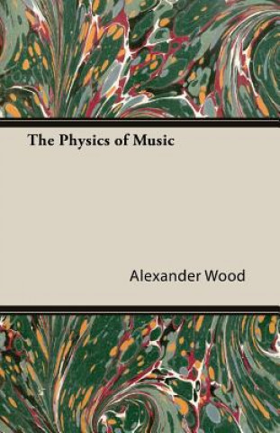 Könyv Physics Of Music Alexander Wood