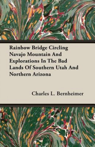 Carte Rainbow Bridge Circling Navajo Mountain And Explorations In The Bad Lands Of Southern Utah And Northern Arizona Charles L. Bernheimer