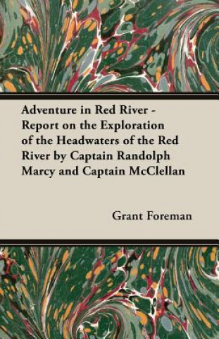 Carte Adventure In Red River - Report On The Exploration Of The Headwaters Of The Red River By Captain Randolph Marcy And Captain Mcclellan Grant Foreman