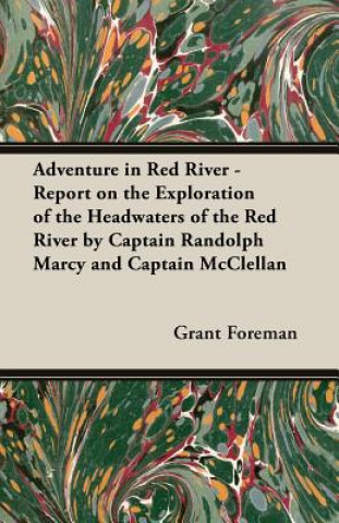 Knjiga Adventure In Red River - Report On The Exploration Of The Headwaters Of The Red River By Captain Randolph Marcy And Captain Mcclellan Grant Foreman