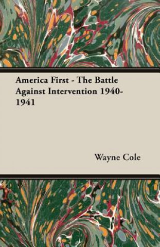 Kniha America First - The Battle Against Intervention 1940-1941 Wayne Cole