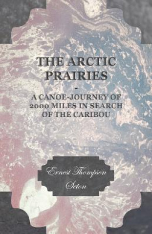 Könyv Arctic Prairies - A Canoe Journey Ernest Thompson Seton