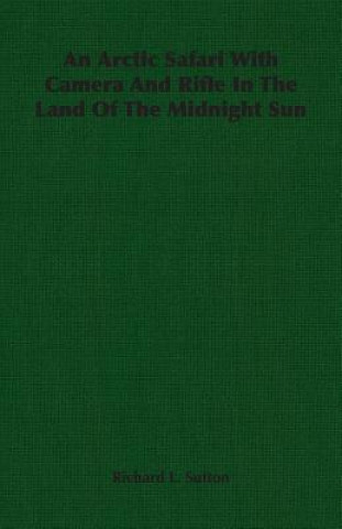 Carte Arctic Safari With Camera And Rifle In The Land Of The Midnight Sun Richard L. Sutton