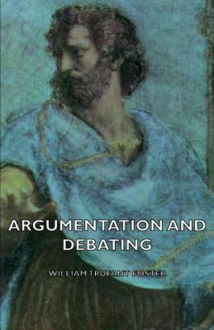 Kniha Argumentation And Debating William Trufant Foster