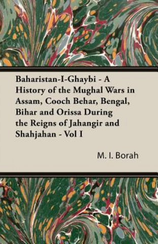 Carte Baharistan-I-Ghaybi - A History Of The Mughal Wars In Assam, Cooch Behar, Bengal, Bihar And Orissa During The Reigns Of Jahangir And Shahjahan - Vol I M.I. Borah