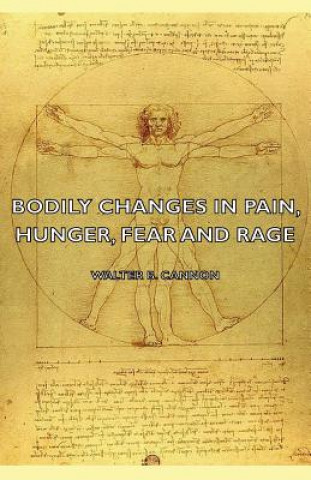 Kniha Bodily Changes In Pain, Hunger, Fear And Rage - An Account Of Recent Researches Into The Function Of Emotional Excitement (1927) Walter B. Cannon