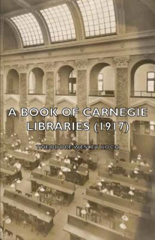Kniha Book Of Carnegie Libraries (1917) Theodore Wesley Koch