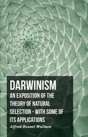 Carte Darwinism - An Exposition Of The Theory Of Natural Selection - With Some Of Its Applications Alfred Russel Wallace