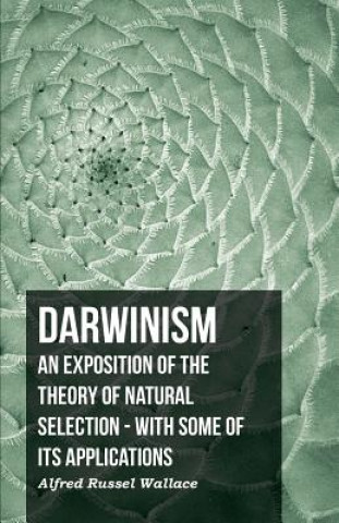 Książka Darwinism - An Exposition Of The Theory Of Natural Selection - With Some Of Its Applications Alfred Russel Wallace