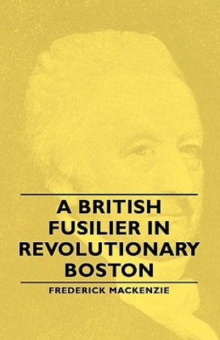 Book British Fusilier In Revolutionary Boston Frederick Mackenzie