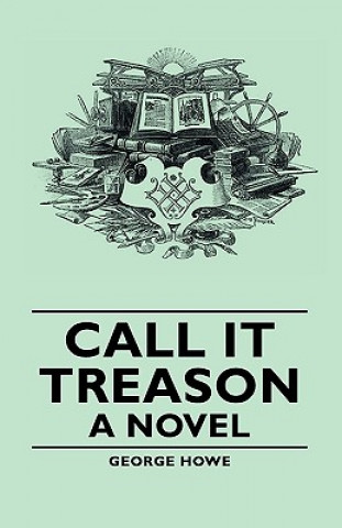 Carte Call It Treason - A Novel George Howe
