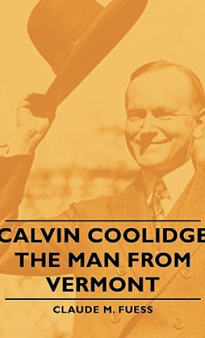 Könyv Calvin Coolidge - The Man From Vermont Claude M. Fuess