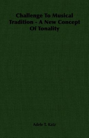 Könyv Challenge To Musical Tradition - A New Concept Of Tonality Adele T. Katz