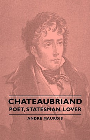 Könyv Chateaubriand - Poet, Statesman, Lover André Maurois
