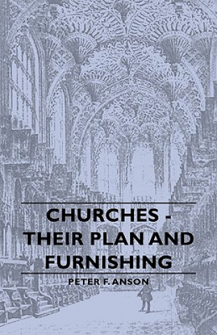 Carte Churches - Their Plan And Furnishing Peter F. Anson