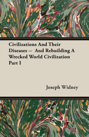 Książka Civilizations And Their Diseases -- And Rebuilding A Wrecked World Civilization Part I Joseph Widney