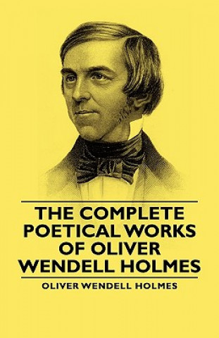 Kniha Complete Poetical Works - Of Oliver Wendell Holmes Oliver Wendell Holmes