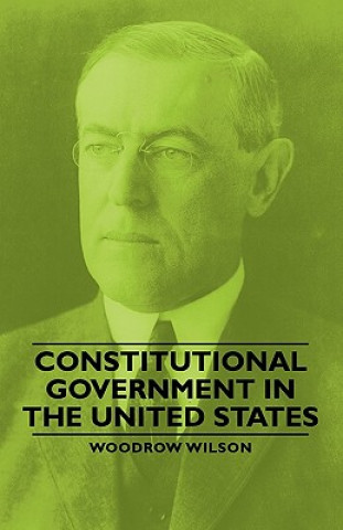 Knjiga Constitutional Government In The United States Woodrow Wilson