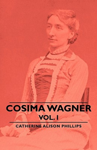 Kniha Cosima Wagner - Vol I Catherine Alison Phillips