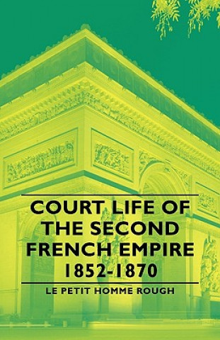 Könyv Court Life Of The Second French Empire 1852-1870 Le Petit Homme Rough