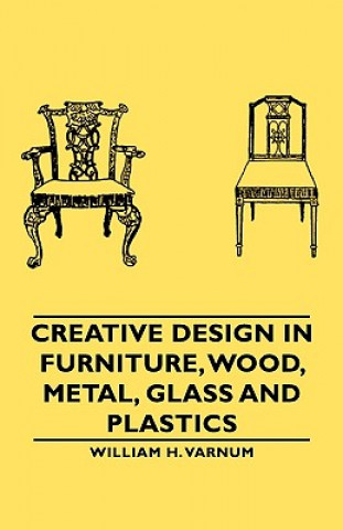 Kniha Creative Design In Furniture, Wood, Metal, Glass And Plastics William H. Varnum