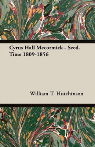 Kniha Cyrus Hall Mccormick - Seed-Time 1809-1856 William T. Hutchinson