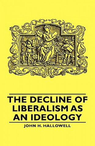 Kniha Decline Of Liberalism As An Ideology John H. Hallowell