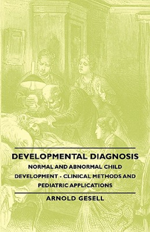 Kniha Developmental Diagnosis - Normal And Abnormal Child Development - Clinical Methods And Pediatric Applications Arnold Gesell