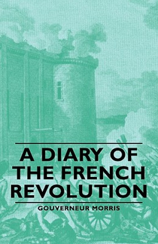 Könyv Diary Of The French Revolution Gouverneur Morris