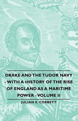 Knjiga Drake And The Tudor Navy - With A History Of The Rise Of England As A Maritime Power - Volume Ii Julian S. Corbett