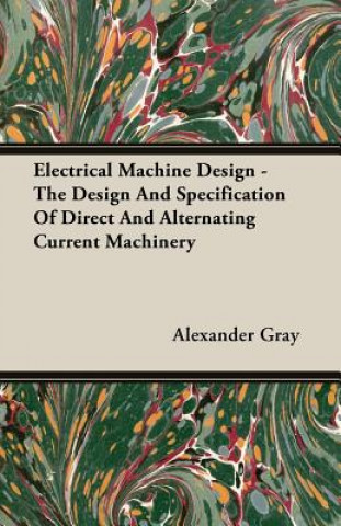 Libro Electrical Machine Design - The Design And Specification Of Direct And Alternating Current Machinery Alexander Gray