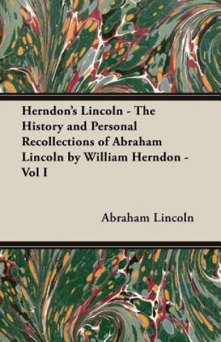 Книга Herndon's Lincoln - The History And Personal Recollections Of Abraham Lincoln By William Herndon - Vol I Abraham Lincoln
