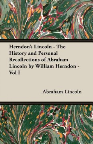 Książka Herndon's Lincoln - The History And Personal Recollections Of Abraham Lincoln By William Herndon - Vol I Abraham Lincoln