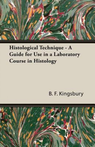 Carte Histological Technique - A Guide For Use In A Laboratory Course In Histology B. F Kingsbury