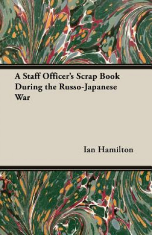 Könyv Staff Officer's Scrap Book During The Russo-Japanese War Ian Hamilton
